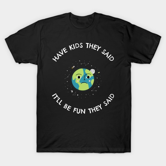 Have Kids They Said T-Shirt by Golden Eagle Design Studio